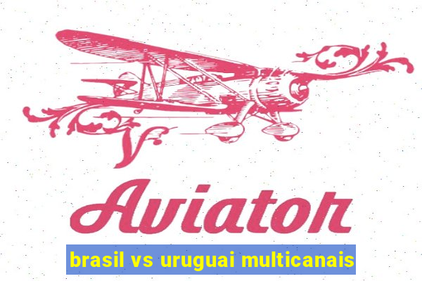 brasil vs uruguai multicanais