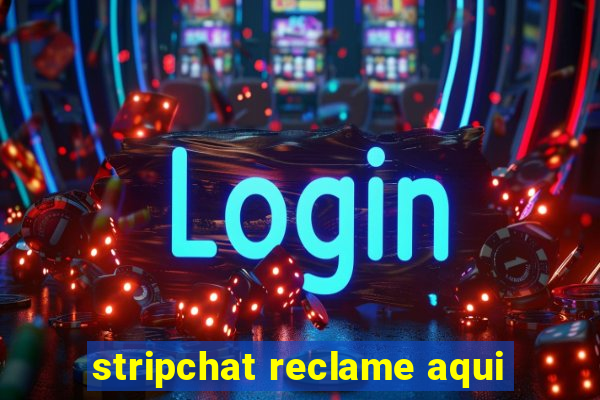 stripchat reclame aqui