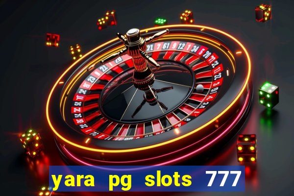 yara pg slots 777 paga mesmo