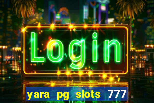 yara pg slots 777 paga mesmo