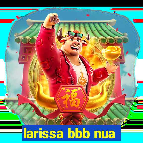 larissa bbb nua