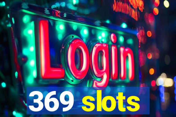 369 slots