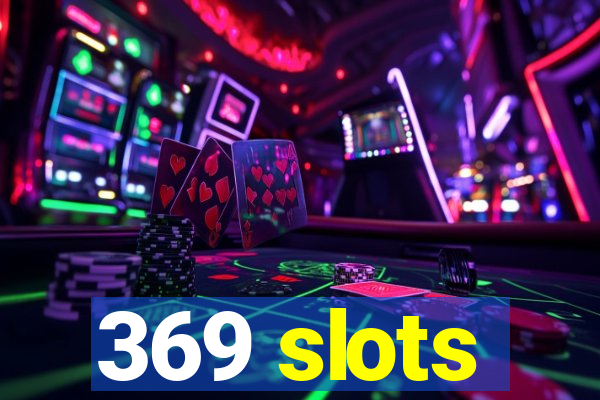 369 slots