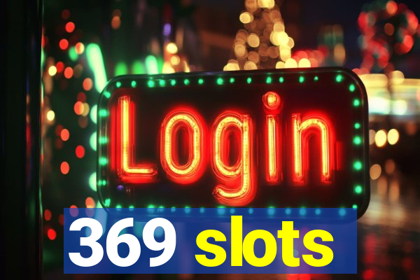 369 slots