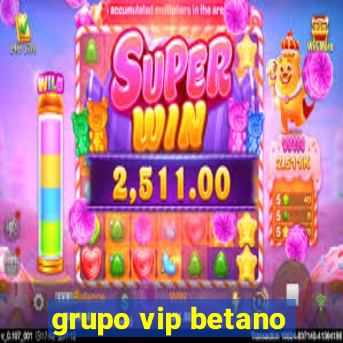 grupo vip betano