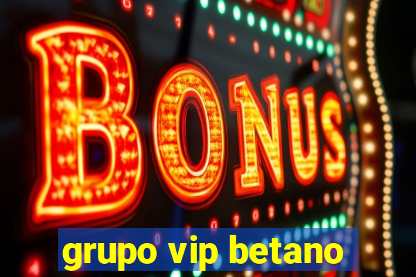 grupo vip betano