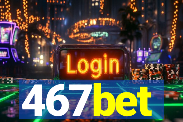 467bet