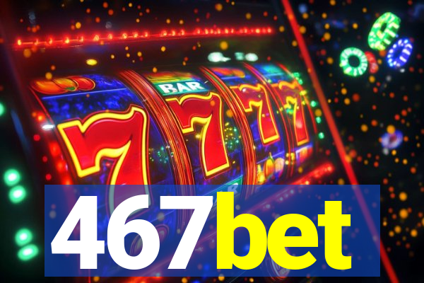 467bet