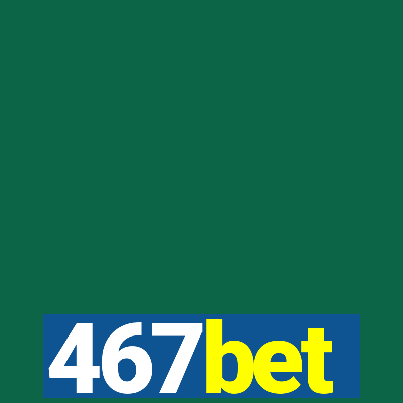 467bet