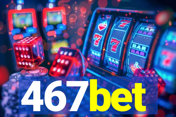 467bet