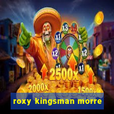 roxy kingsman morre