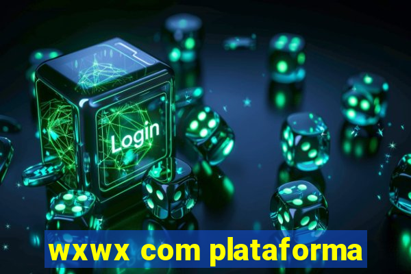 wxwx com plataforma