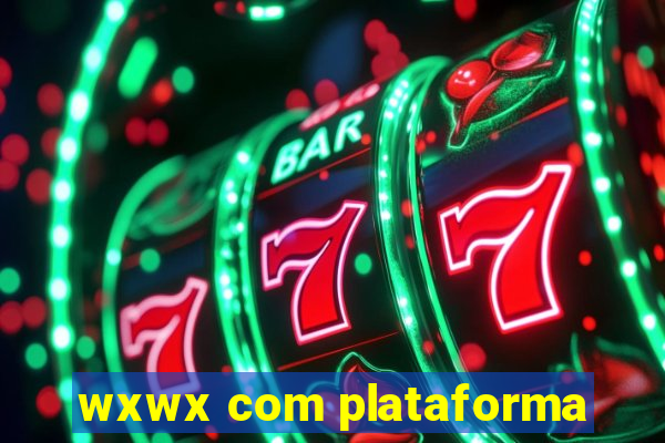 wxwx com plataforma