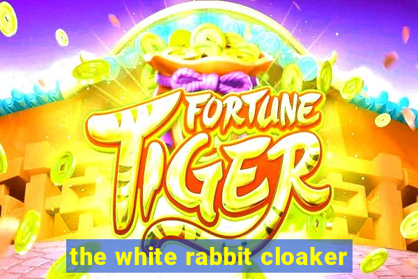 the white rabbit cloaker