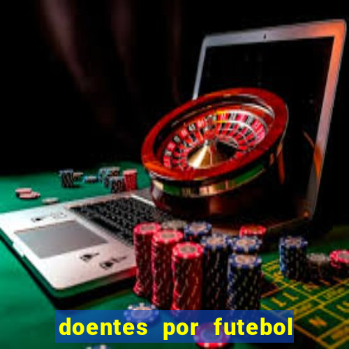 doentes por futebol guia de jogos