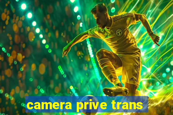 camera prive trans