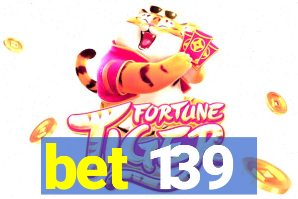 bet 139