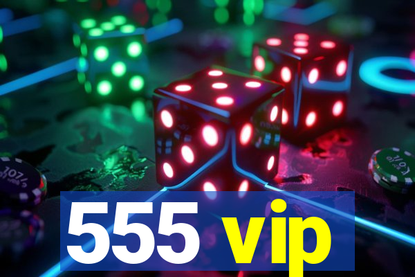 555 vip