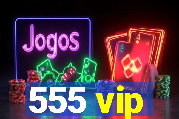 555 vip