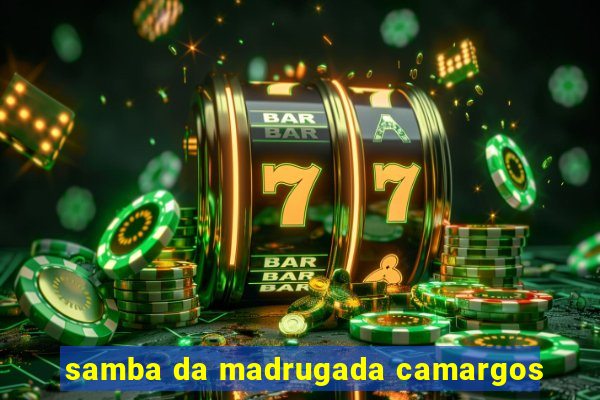 samba da madrugada camargos