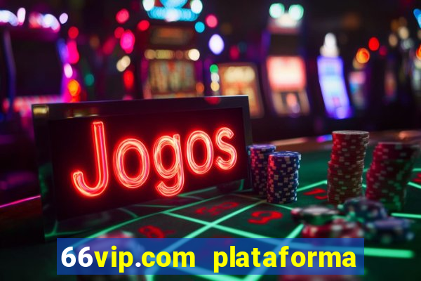 66vip.com plataforma de jogos