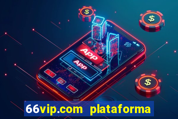 66vip.com plataforma de jogos