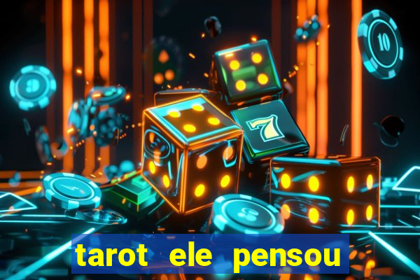 tarot ele pensou em mim hoje