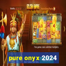 pure onyx 2024