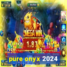 pure onyx 2024