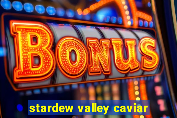 stardew valley caviar