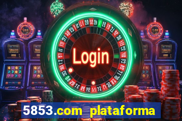 5853.com plataforma de jogos