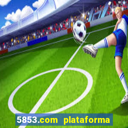 5853.com plataforma de jogos