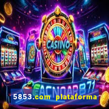 5853.com plataforma de jogos