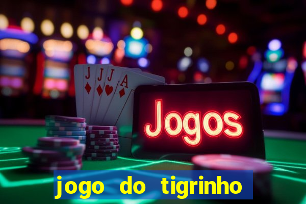 jogo do tigrinho sem depositar nada