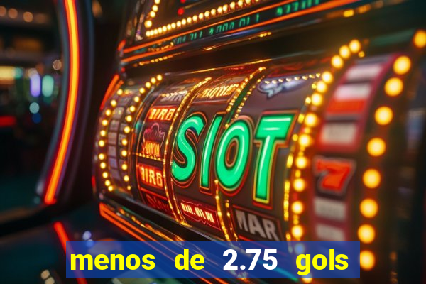 menos de 2.75 gols o que significa