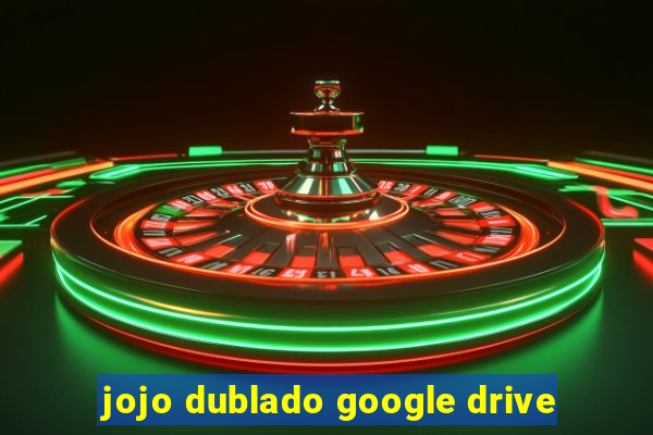 jojo dublado google drive