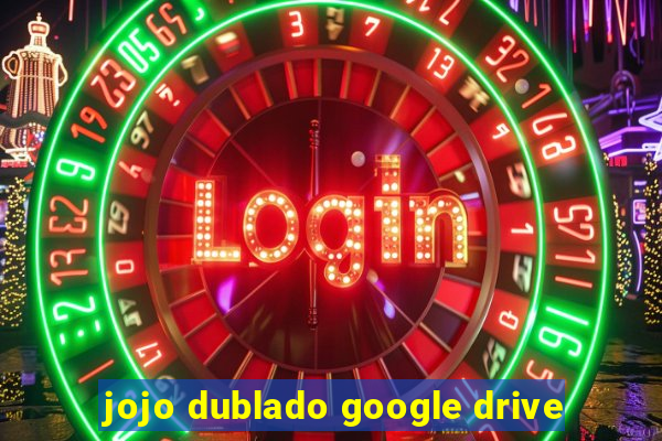 jojo dublado google drive