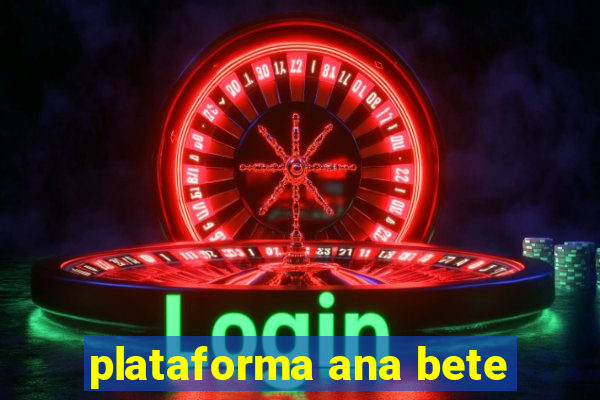 plataforma ana bete