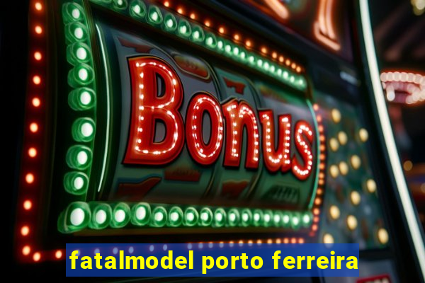 fatalmodel porto ferreira