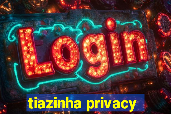 tiazinha privacy