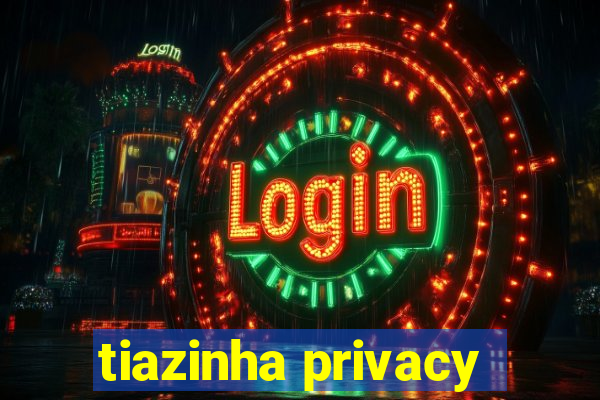 tiazinha privacy