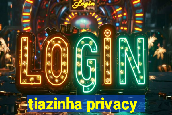 tiazinha privacy