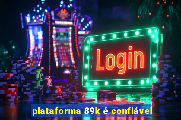 plataforma 89k é confiável