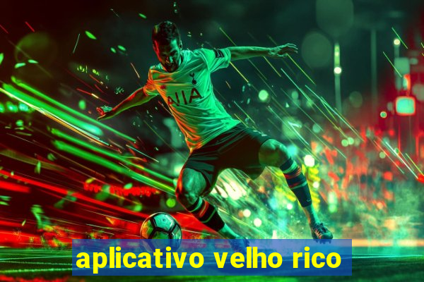 aplicativo velho rico