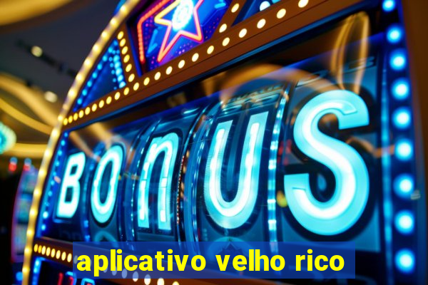 aplicativo velho rico