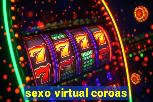 sexo virtual coroas