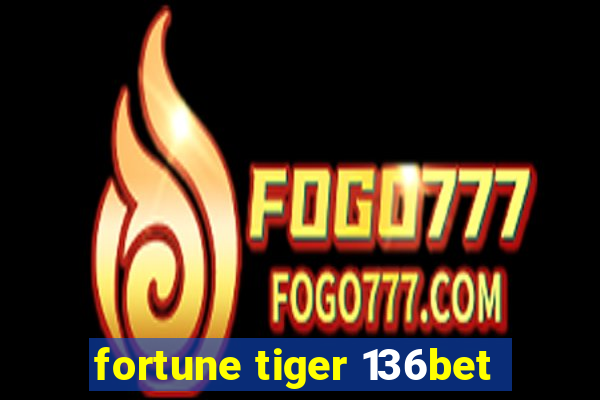 fortune tiger 136bet