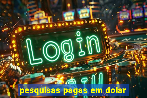 pesquisas pagas em dolar