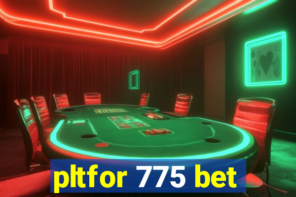 pltfor 775 bet