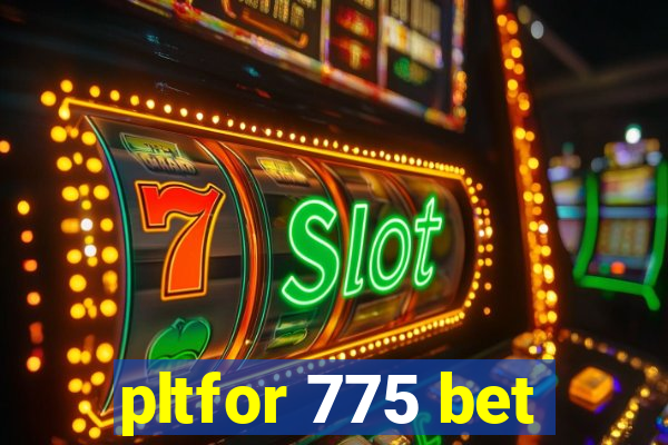 pltfor 775 bet